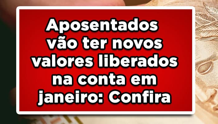 Aposentados vão ter novos valores liberados na conta em janeiro: Confira