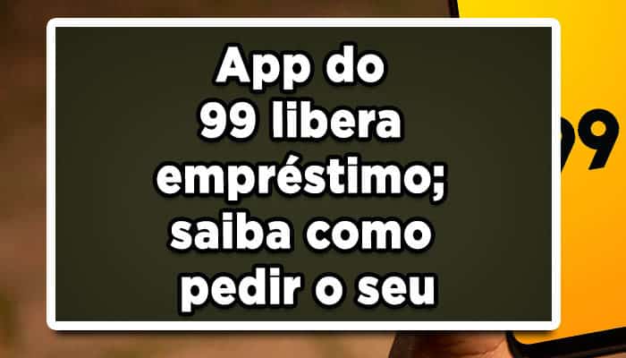 App do 99 libera empréstimo; saiba como pedir o seu