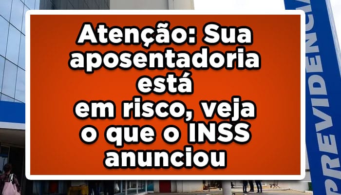 Atenção-Sua-aposentadoria-está-em-risco-veja-o-que-o-INSS-anunciou