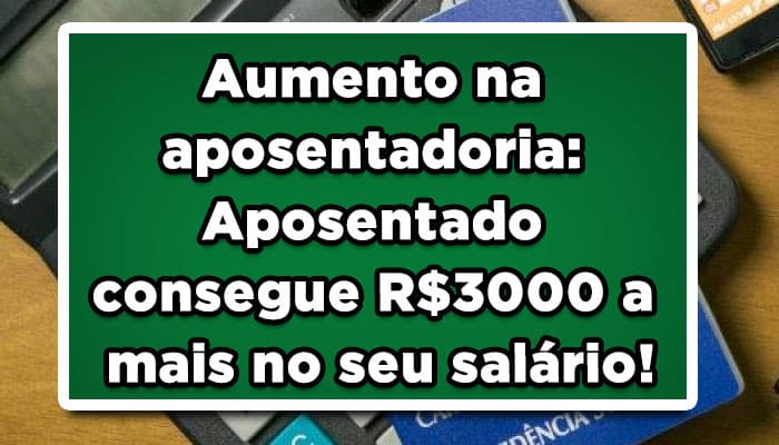 Aumento-na-aposentadoria-Aposentado-consegue-R$-3000-a-mais-no-seu-salário!