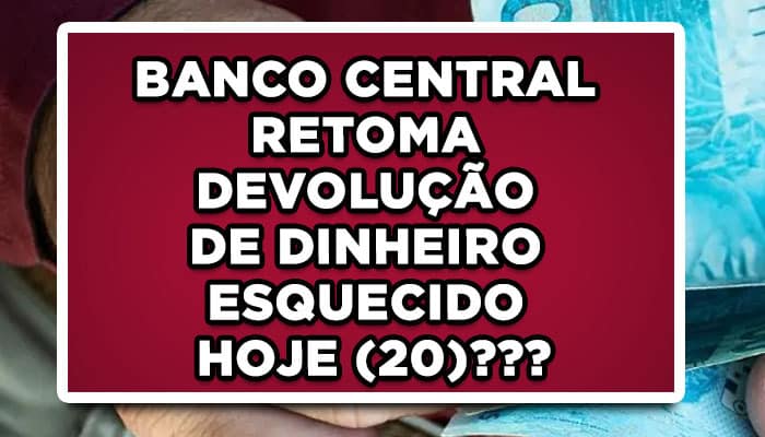 BANCO CENTRAL RETOMA DEVOLUÇÃO DE DINHEIRO ESQUECIDO HOJE (20)??? Veja como consultar e sacar