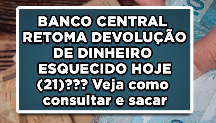 BANCO CENTRAL RETOMA DEVOLUÇÃO DE DINHEIRO ESQUECIDO HOJE (21)???