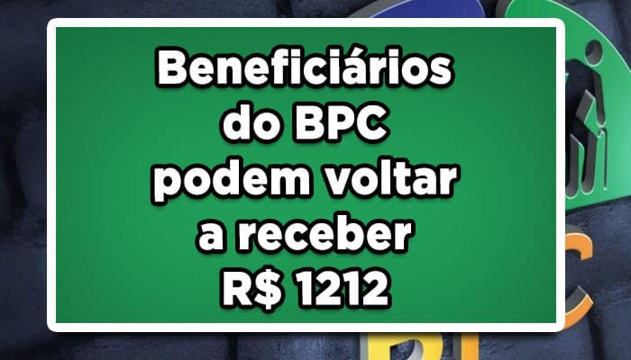 Beneficiários do BPC podem voltar a receber R$ 1212; veja como