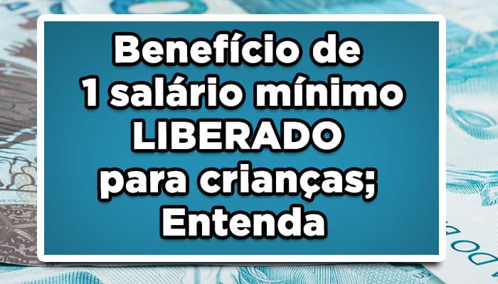 Confira clicando aqui nesse artigo tudo sobre como está funcionando: Benefício de 1 salário mínimo LIBERADO para crianças!