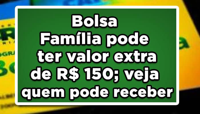 Bolsa Família pode ter valor extra de R$ 150; veja quem pode receber