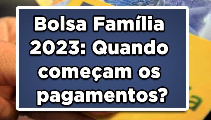 Bolsa Família 2023: Quando começam os pagamentos?
