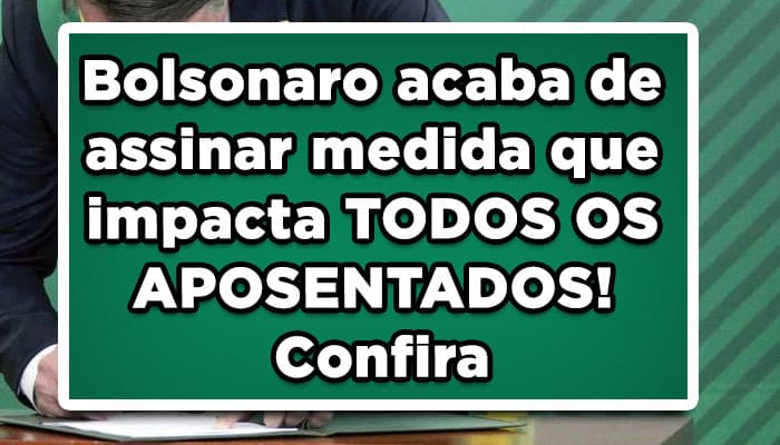 Bolsonaro acaba de assinar medida que impacta TODOS OS APOSENTADOS! Confira