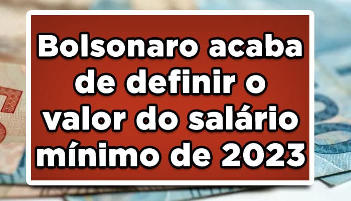 Bolsonaro acaba de definir o valor do salário mínimo de 2023: Confira
