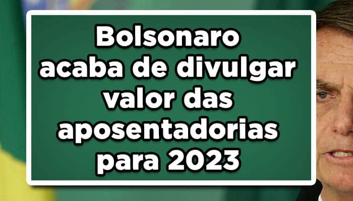 Bolsonaro divulga novo valor das aposentadorias para 2023