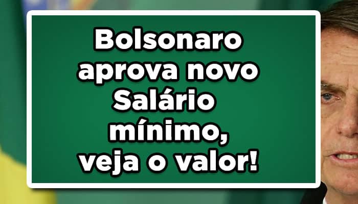 Bolsonaro aprova novo Salário mínimo, veja o valor!