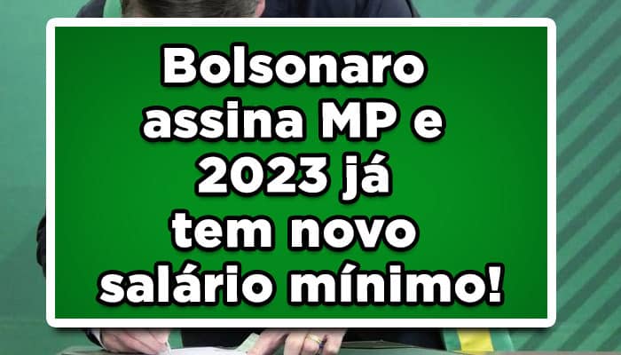 Bolsonaro assina MP e 2023 já tem novo salário mínimo!