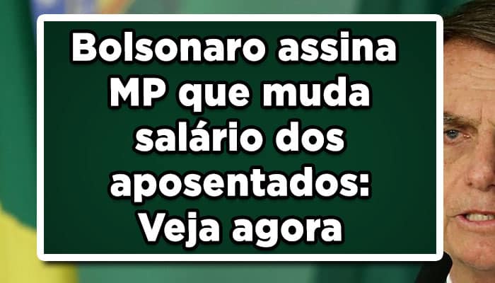Bolsonaro-assina-MP-que-muda-salário-dos-aposentados-Veja-agora