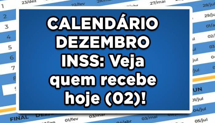 CALENDÁRIO DEZEMBRO INSS: Veja quem recebe hoje (02)!