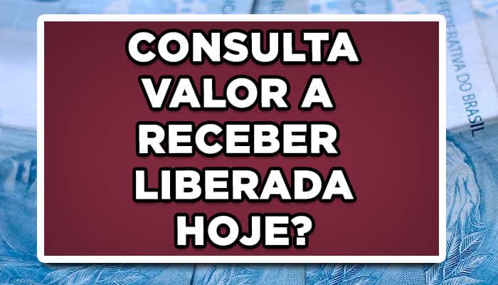 CONSULTA VALOR A RECEBER LIBERADA HOJE? Veja agora e saiba como sacar