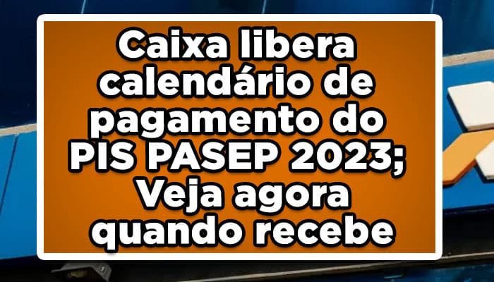 Caixa libera calendário de pagamento do PIS PASEP 2023; Veja agora quando recebe