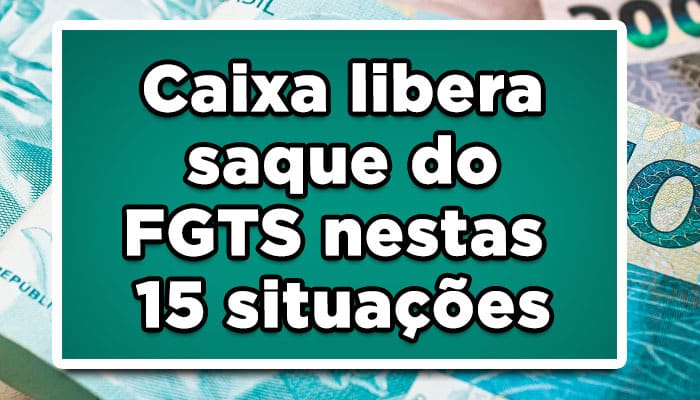 Caixa libera saque do FGTS nestas 15 situações