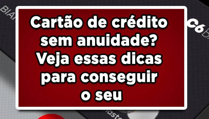 Cartão de crédito sem anuidade? Veja essas dicas para conseguir o seu