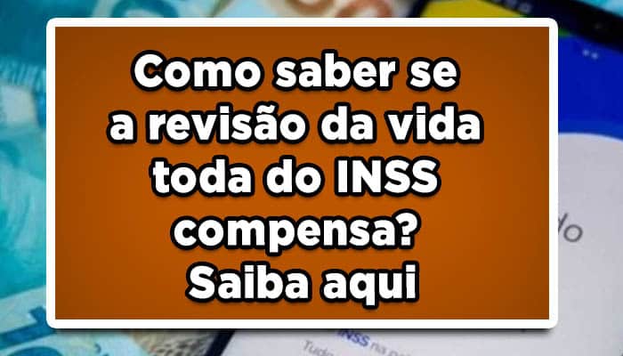 Como saber se a revisão da vida toda do INSS compensa? Saiba aqui