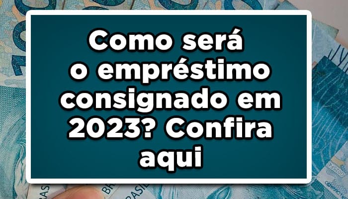 Como será o empréstimo consignado em 2023? Confira aqui