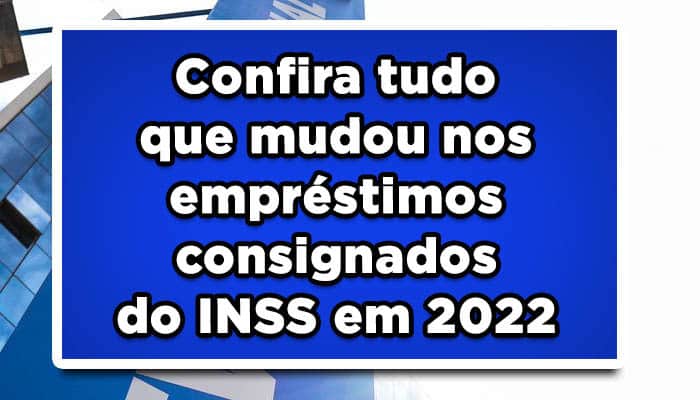 Confira tudo que mudou nos empréstimos consignados do INSS em 2022