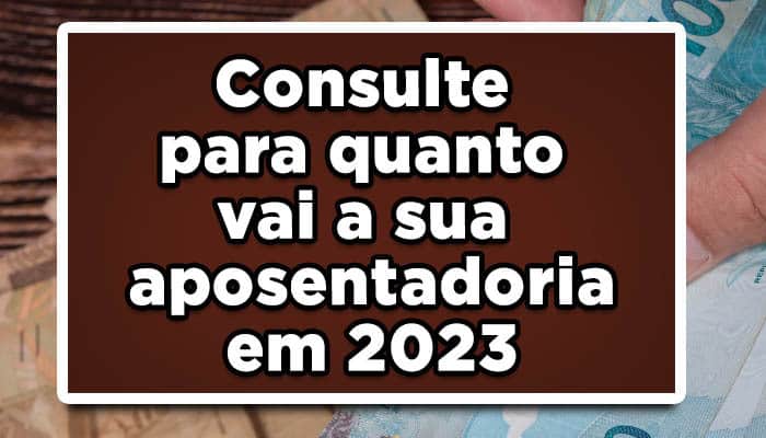 Consulte para quanto vai a sua aposentadoria em 2023