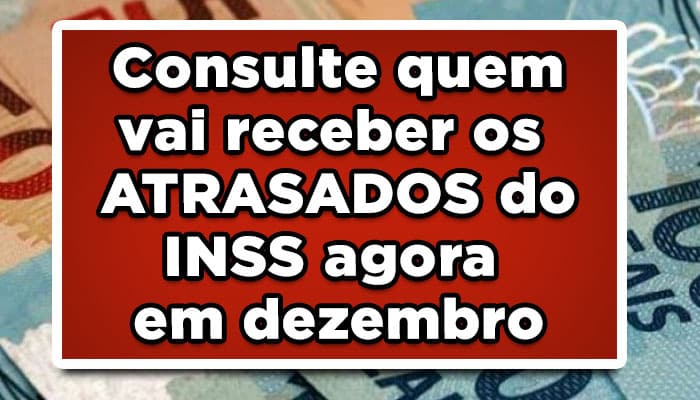 Consulte quem vai receber os atrasados do inss agora em dezembro