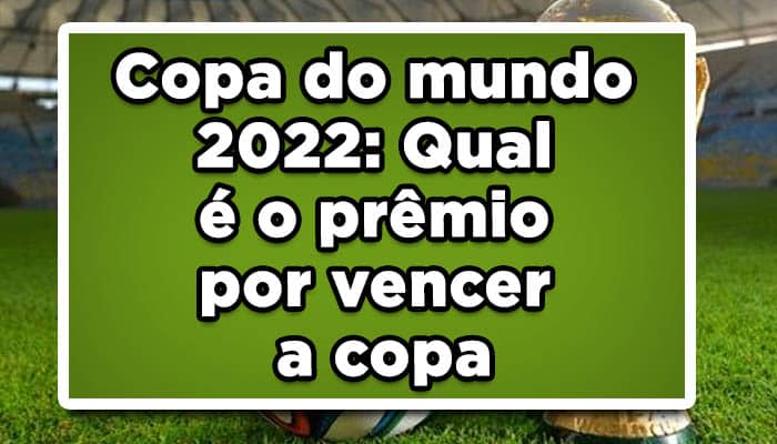 Copa do mundo 2022: Qual é o prêmio por vencer a copa