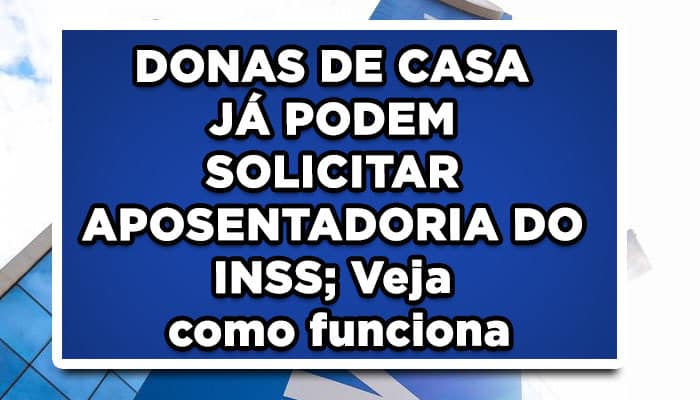Ótima notícia: DONAS DE CASA JÁ PODEM SOLICITAR APOSENTADORIA DO INSS; Veja como funciona