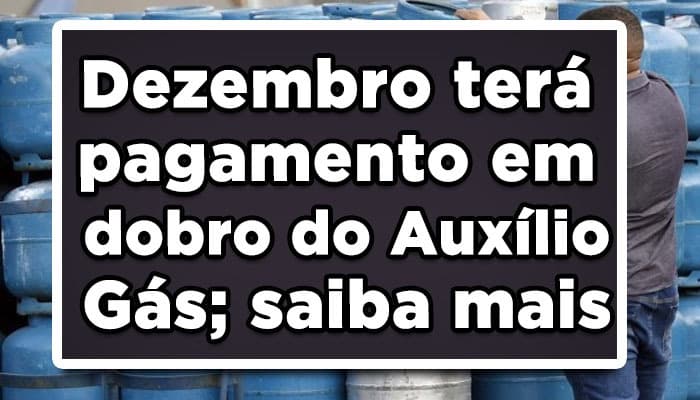 Dezembro terá pagamento em dobro do Auxílio Gás; saiba mais