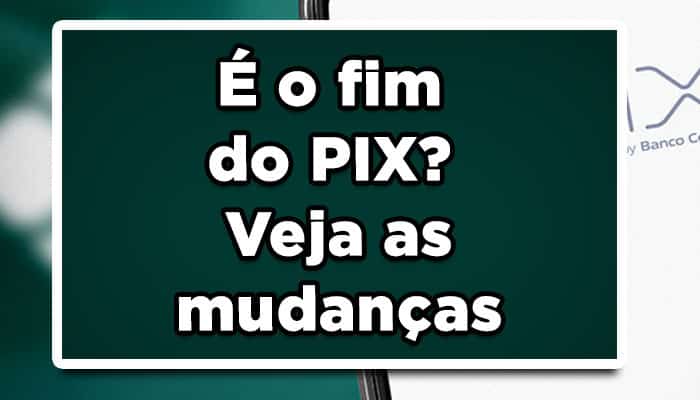 É o fim do PIX Veja as mudanças