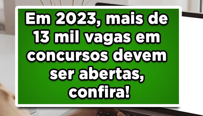 Em 2023, mais de 13 mil vagas em concursos devem ser abertas