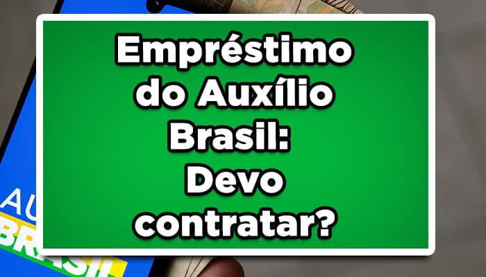 Empréstimo do Auxílio Brasil: Devo contratar?