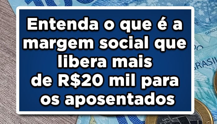 Entenda-o-que-é-a-margem-social-que-libera-mais-de-R$-20-mil-para-os-aposentados