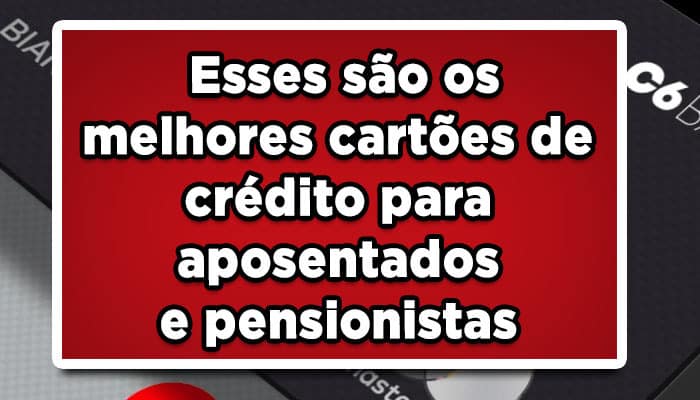 Esses são os melhores cartões de crédito para aposentados e pensionistas