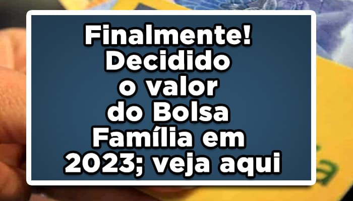 Finalmente! Decidido o valor do Bolsa Família em 2023; veja aqui