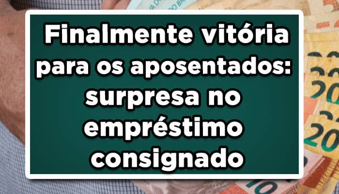 Finalmente vitória para os aposentados: Surpresa no empréstimo consignado