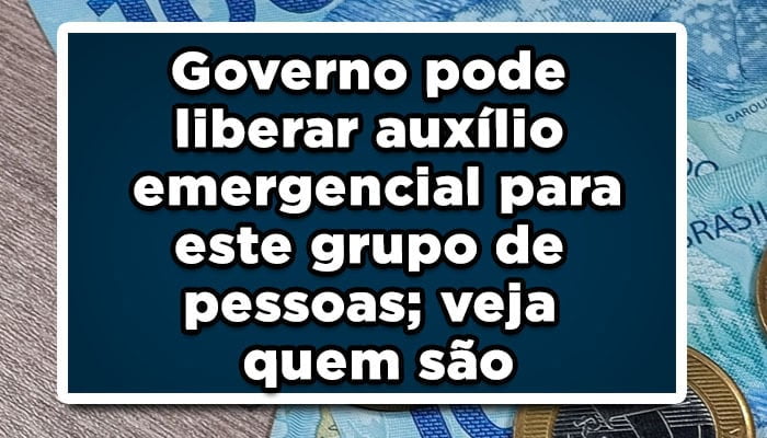 Governo pode liberar auxílio emergencial para este grupo