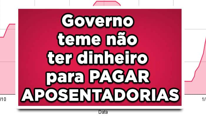 Governo teme não ter dinheiro para PAGAR APOSENTADORIAS