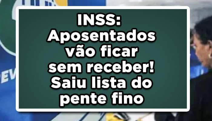 INSS: Aposentados vão ficar sem receber! Saiu lista do pente fino!