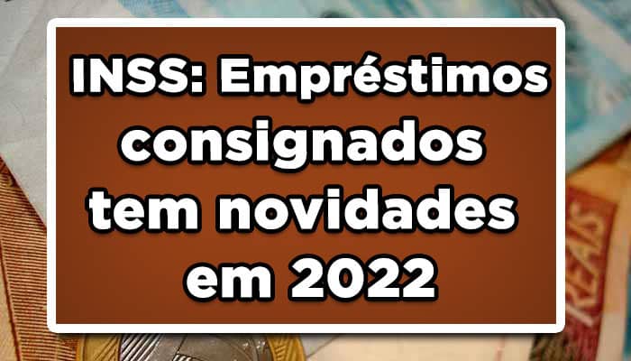 INSS: Empréstimos consignados tem novidades em 2022