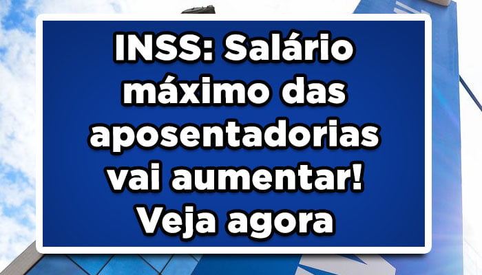 INSS: Salário máximo das aposentadorias vai aumentar! Veja agora