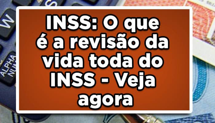 INSS: O que é a revisão da vida toda do INSS - Veja agora