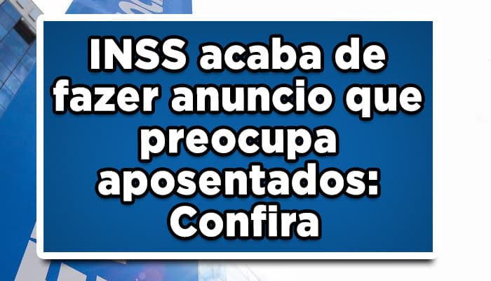 INSS faz anuncio que deixa aposentados preocupados