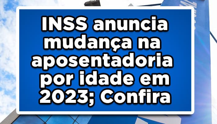 INSS anuncia mudança na aposentadoria por idade em 2023; Confira