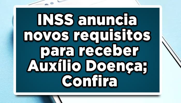INSS anuncia novos requisitos para receber Auxílio Doença; Confira