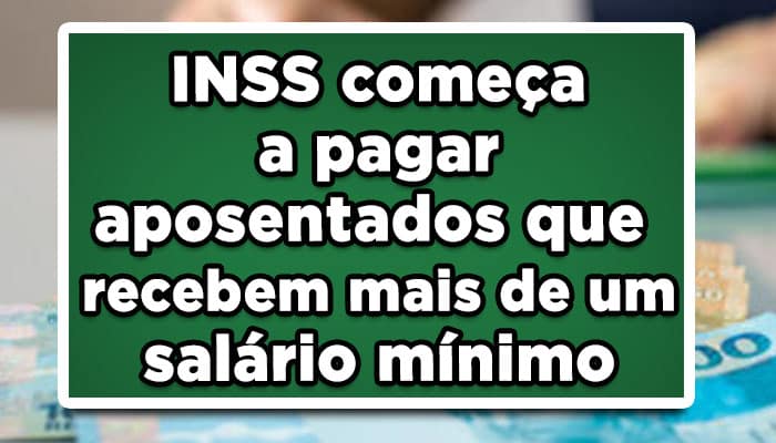 INSS começa a pagar aposentados que recebem mais de um salário mínimo