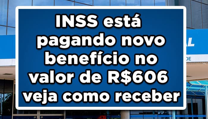 INSS está pagando novo benefício no valor de R$606