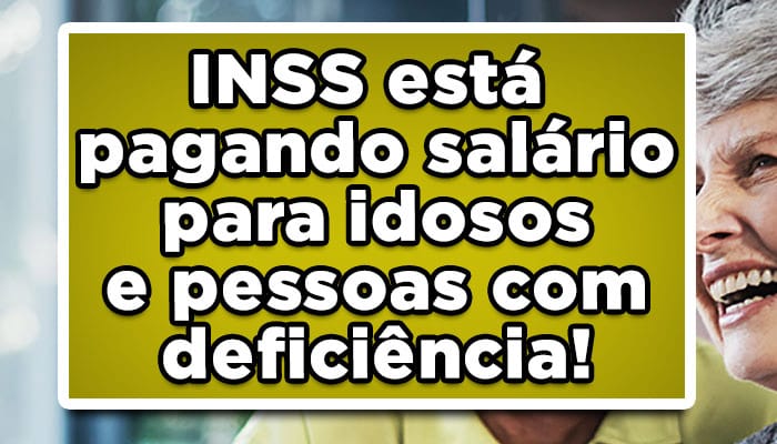 INSS está pagando salário para idosos e pessoas com deficiência!
