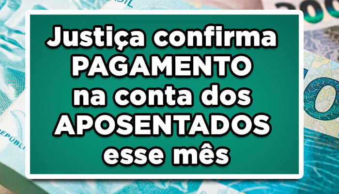 Justiça confirma PAGAMENTO na conta dos APOSENTADOS esse mês