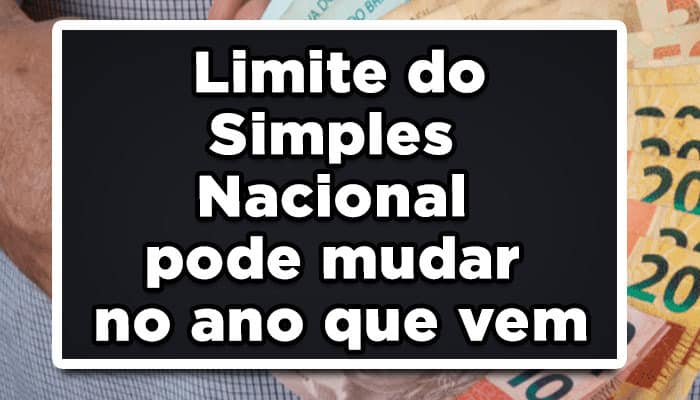 Limite do Simples Nacional pode mudar no ano que vem; entenda